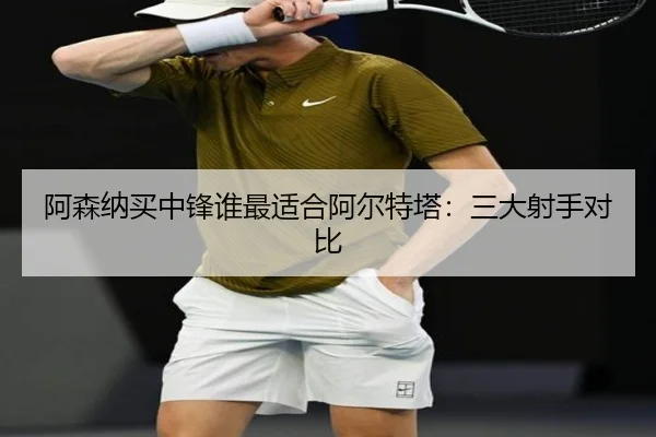 阿森纳买中锋谁最适合阿尔特塔：三大射手对比
